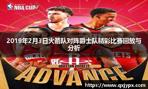 2019年2月3日火箭队对阵爵士队精彩比赛回放与分析