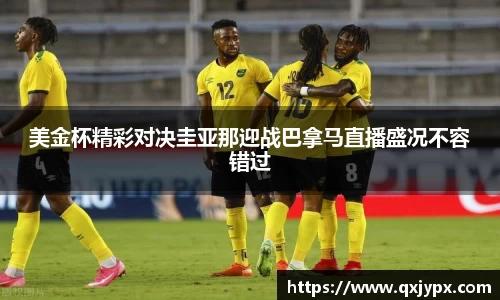 美金杯精彩对决圭亚那迎战巴拿马直播盛况不容错过